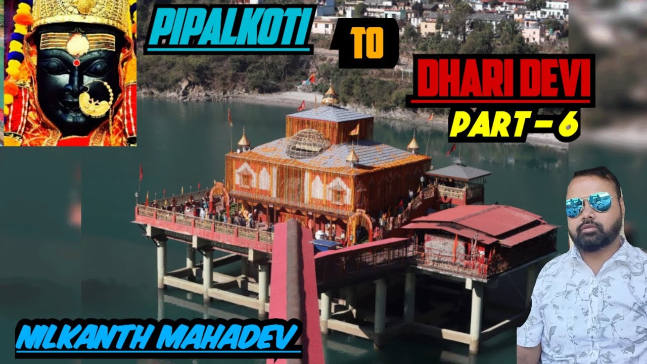PIPALKOTI TO DHARI DEVI, NILKANTH MAHADEV II PART - 6