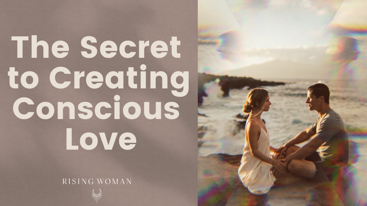 The Secret to Creating Conscious Love