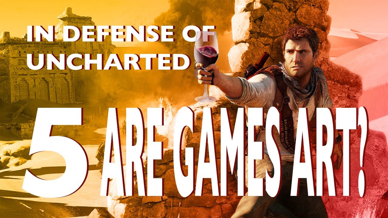 Essay 5: Are Games Art? [In Defense of Uncharted]