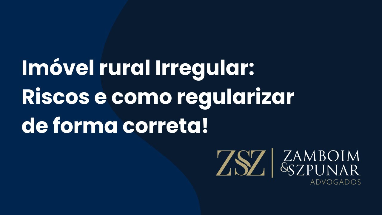Imóvel rural Irregular: Riscos e como regularizar de forma correta! - ZSZ Advogados