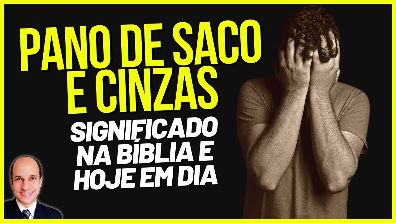 Pano de saco, cinzas e rasgar as vestes - Saiba por que eles faziam isso na Bíblia!