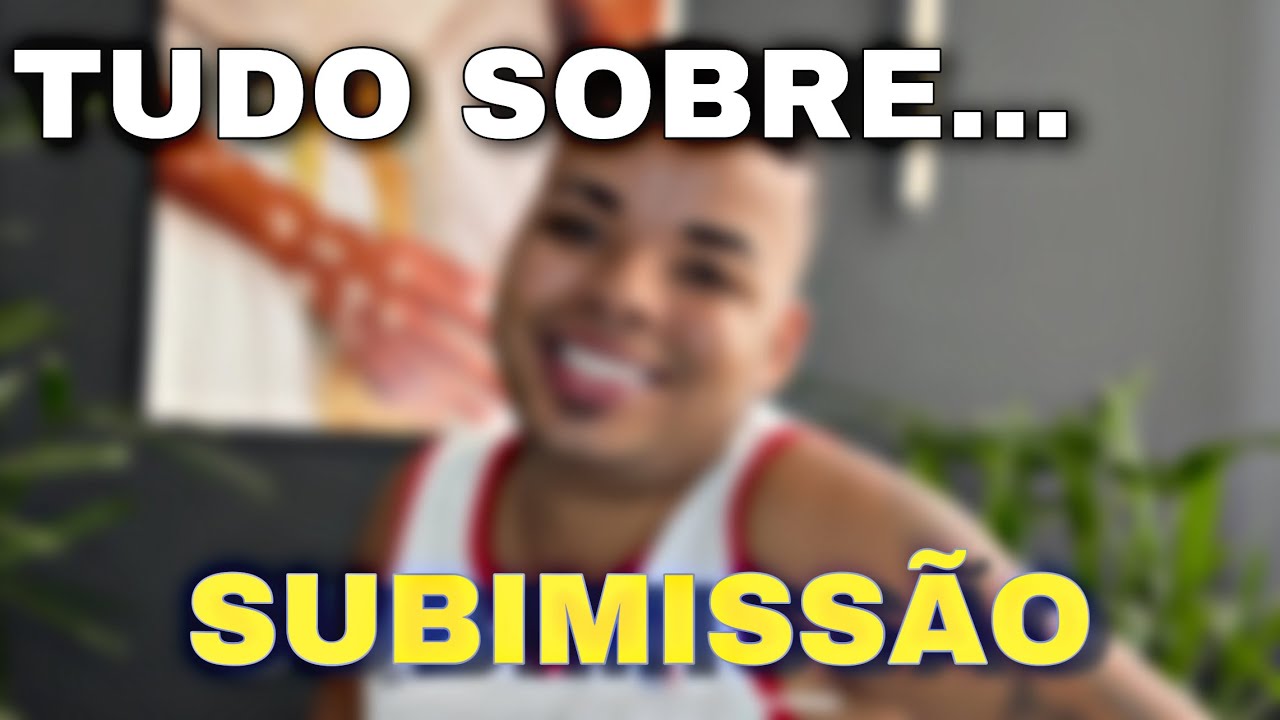 TUDO SOBRE… SUBIMISSÃO