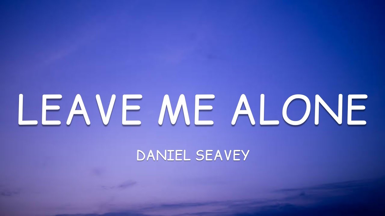 Daniel Seavey - Leave Me Alone (Lyrics)🎵