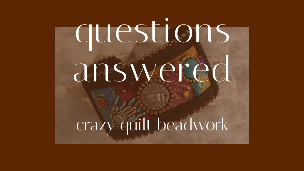 Crazy Quilt Bead Work Q & A