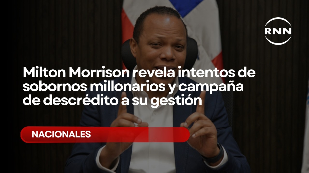Milton Morrison revela intentos de sobornos millonarios y campaña de descrédito a su gestión