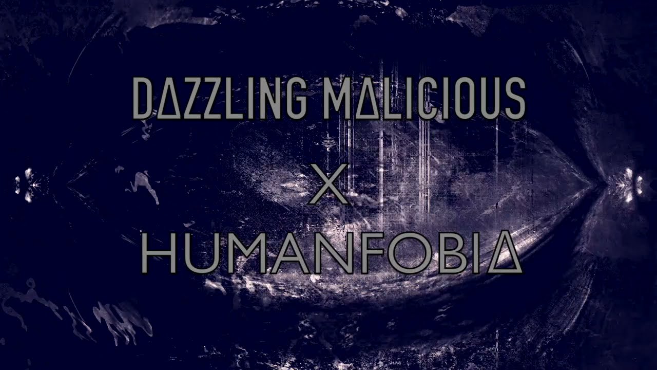 DAZZLING MALICIOUS  X HUMANFOBIA