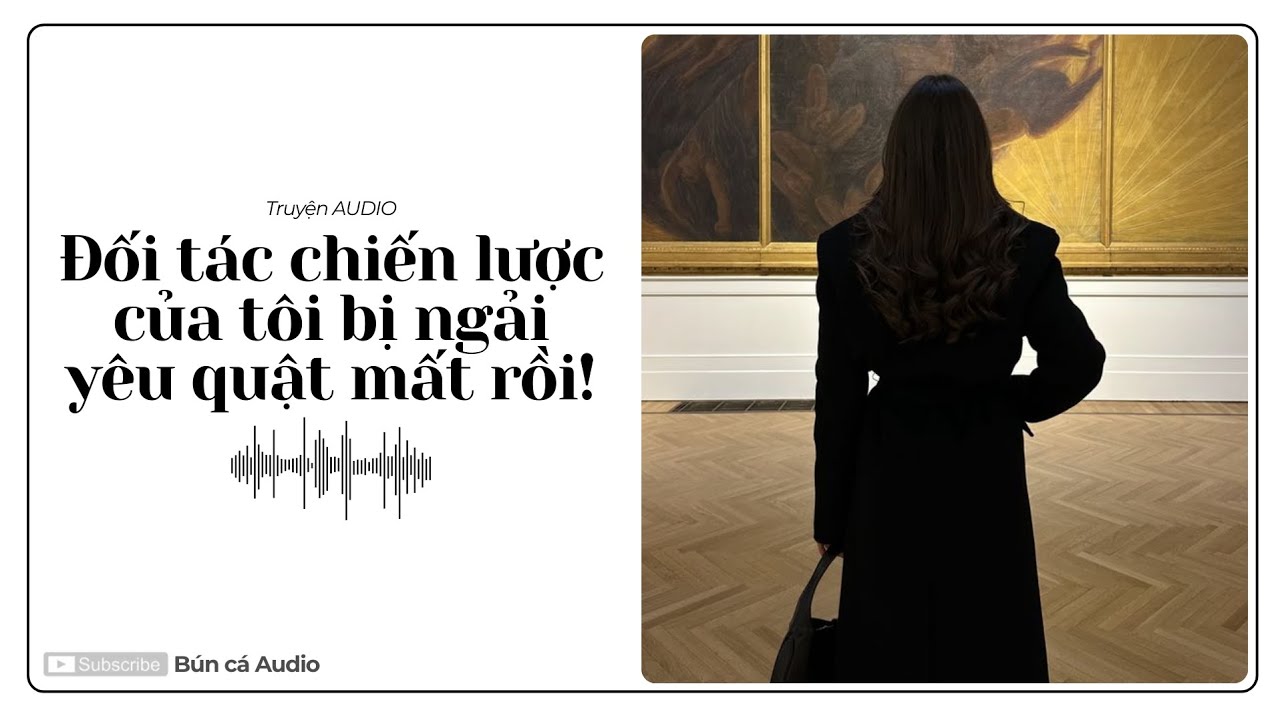 TRUYỆN AUDIO || ĐỐI TÁC CHIẾN LƯỢC CỦA TÔI BỊ NGẢI YÊU QUẬT MẤT RỒI! || BÚN CÁ AUDIO ||