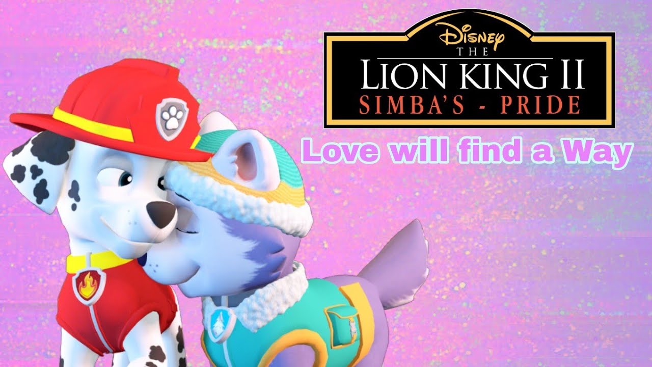 Paw Patrol - Love well find a way - The Lion King 2: Simba's Pride