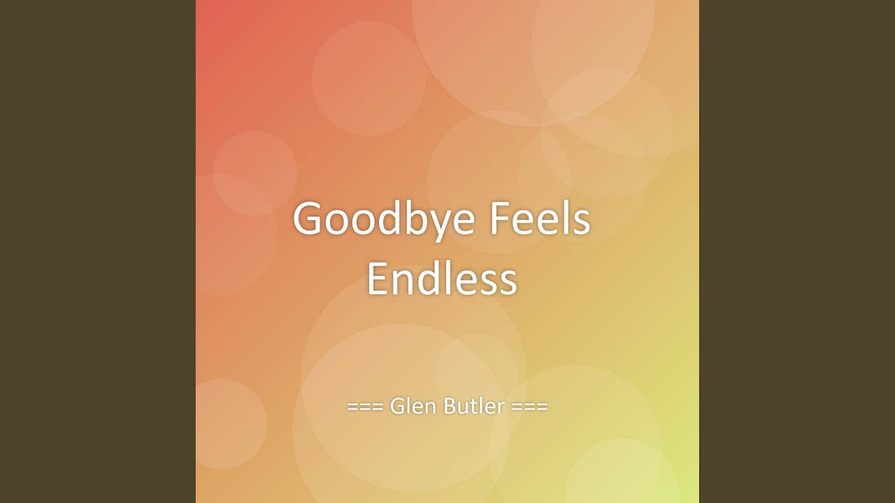 Goodbye Feels Endless