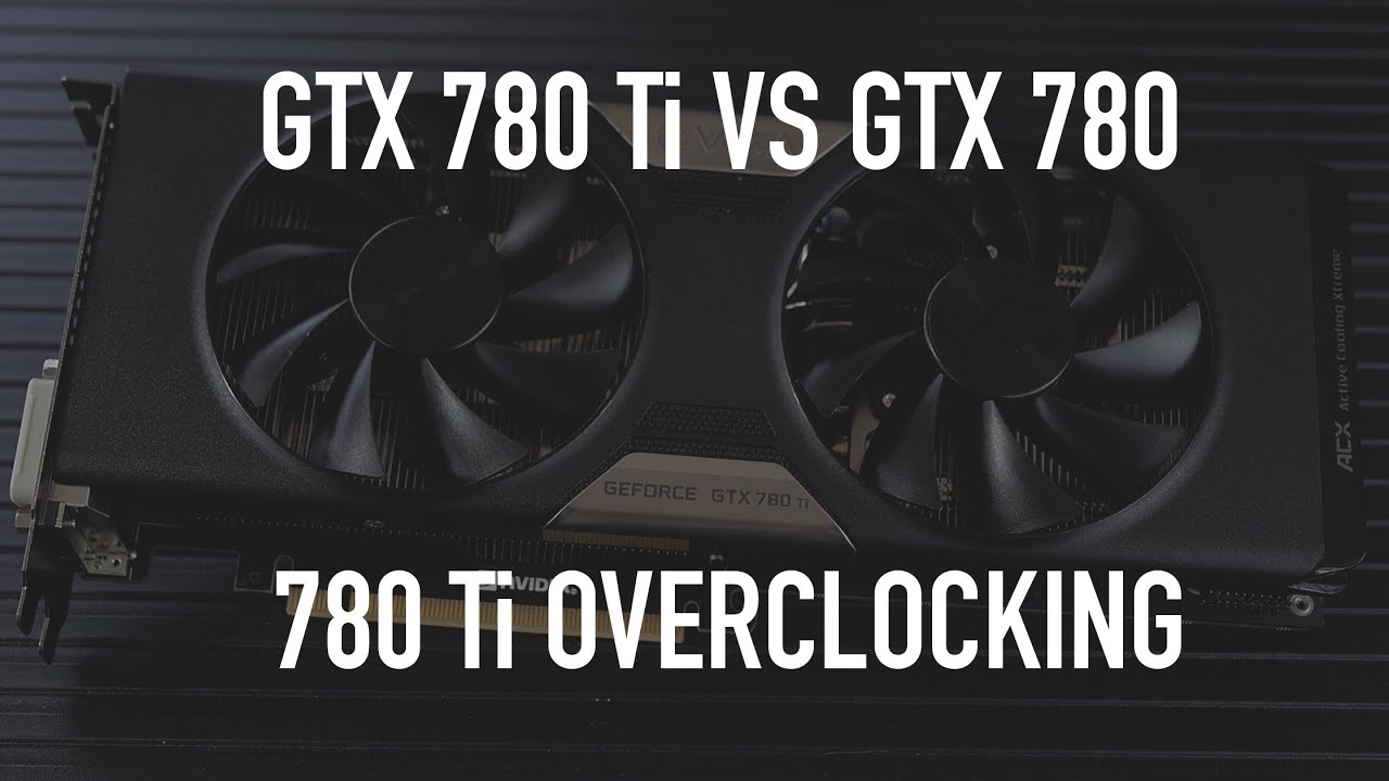 GTX 780 Ti VS GTX 780 | Overclocking With EVGA Precision X - EVGA GTX 780 Ti SC ACX
