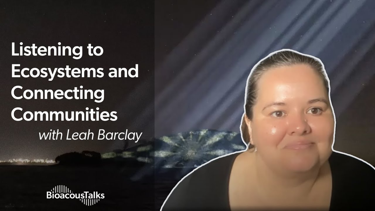 BioacousTalks: Listening to Ecosystems and Connecting Communities with Leah Barclay