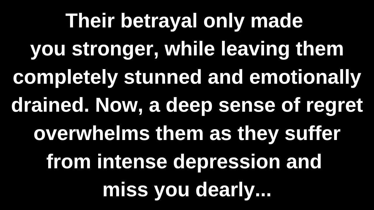 Their betrayal only made you stronger, while leaving them completely stunned and emotionally...
