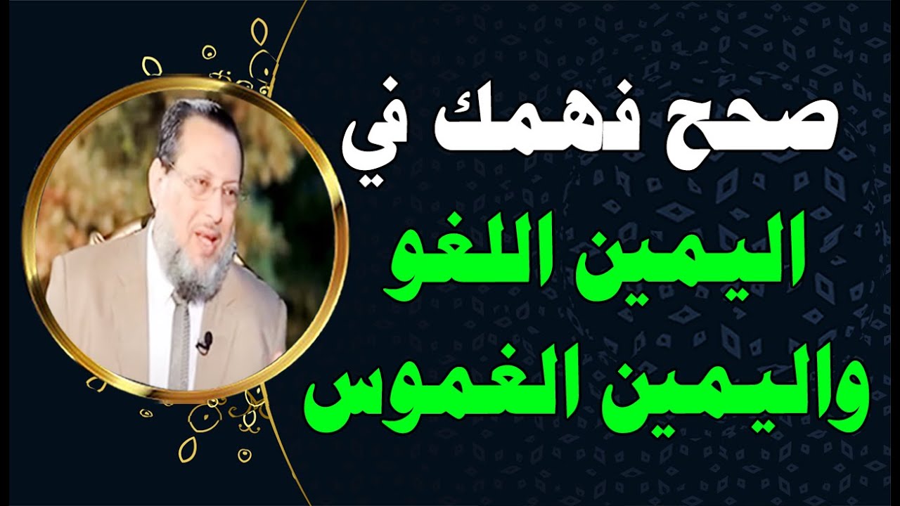 تعرف على اليمين اللغو واليمين الغموس بالأمثلة المشهورة د محمد الزغبي