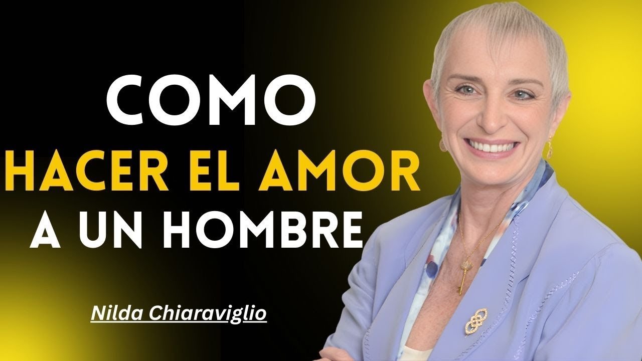 Cómo Hacer el AMOR a un Hombre Emocionalmente _ Nilda Chiaraviglio
