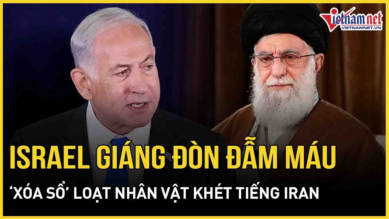 Israel giáng đòn đẫm máu “xóa sổ” loạt nhân vật khét tiếng, dọa “hạ sát” Tân Lãnh tụ tối cao Iran