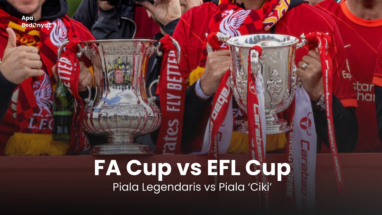 FA Cup vs EFL Cup: Kenapa Satu Dianggap Suci & Satu Lagi 