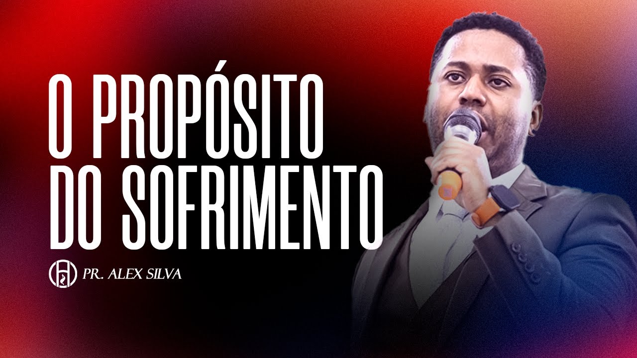 O PROPÓSITO DO SOFRIMENTO I Pr. Alex Silva