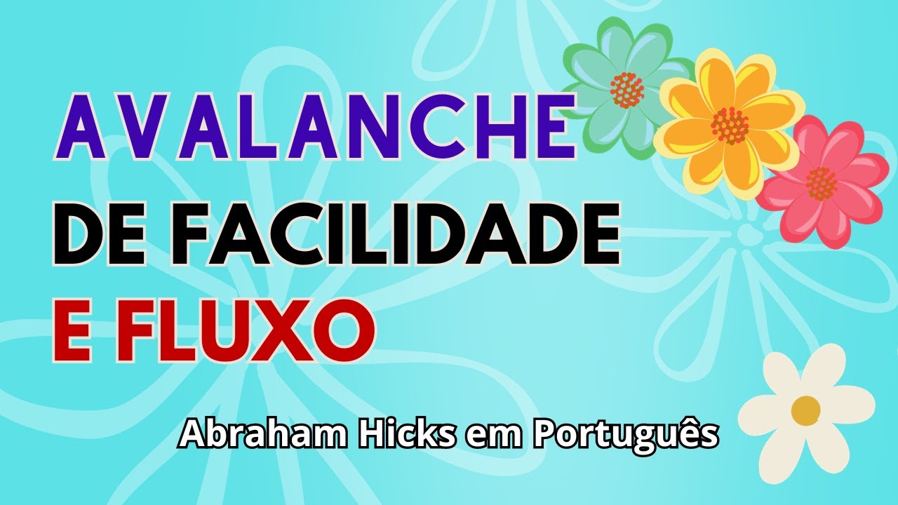 Avalanche de Facilidade e Fluxo (Abraham Hicks em português)