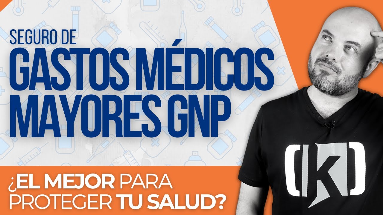 Seguro de Gastos Médicos Mayores GNP ¿Realmente te conviene?