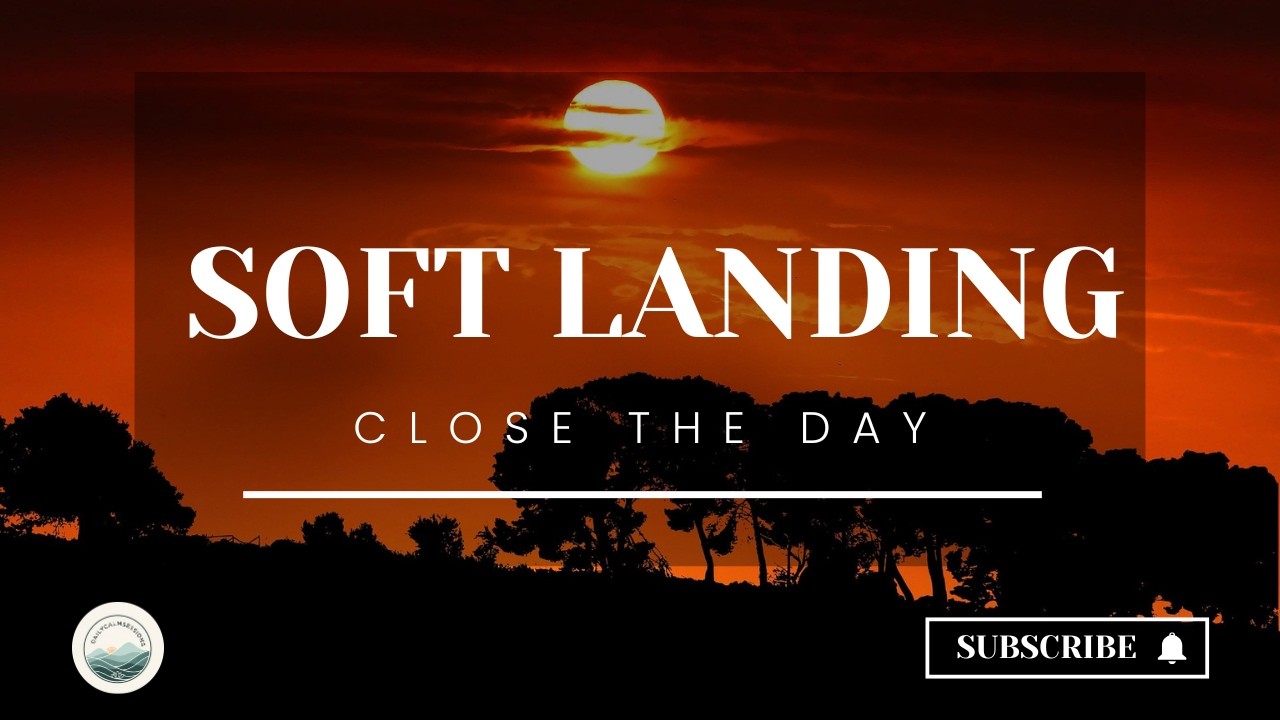 Soft Landing | Close The Day | Night Reset