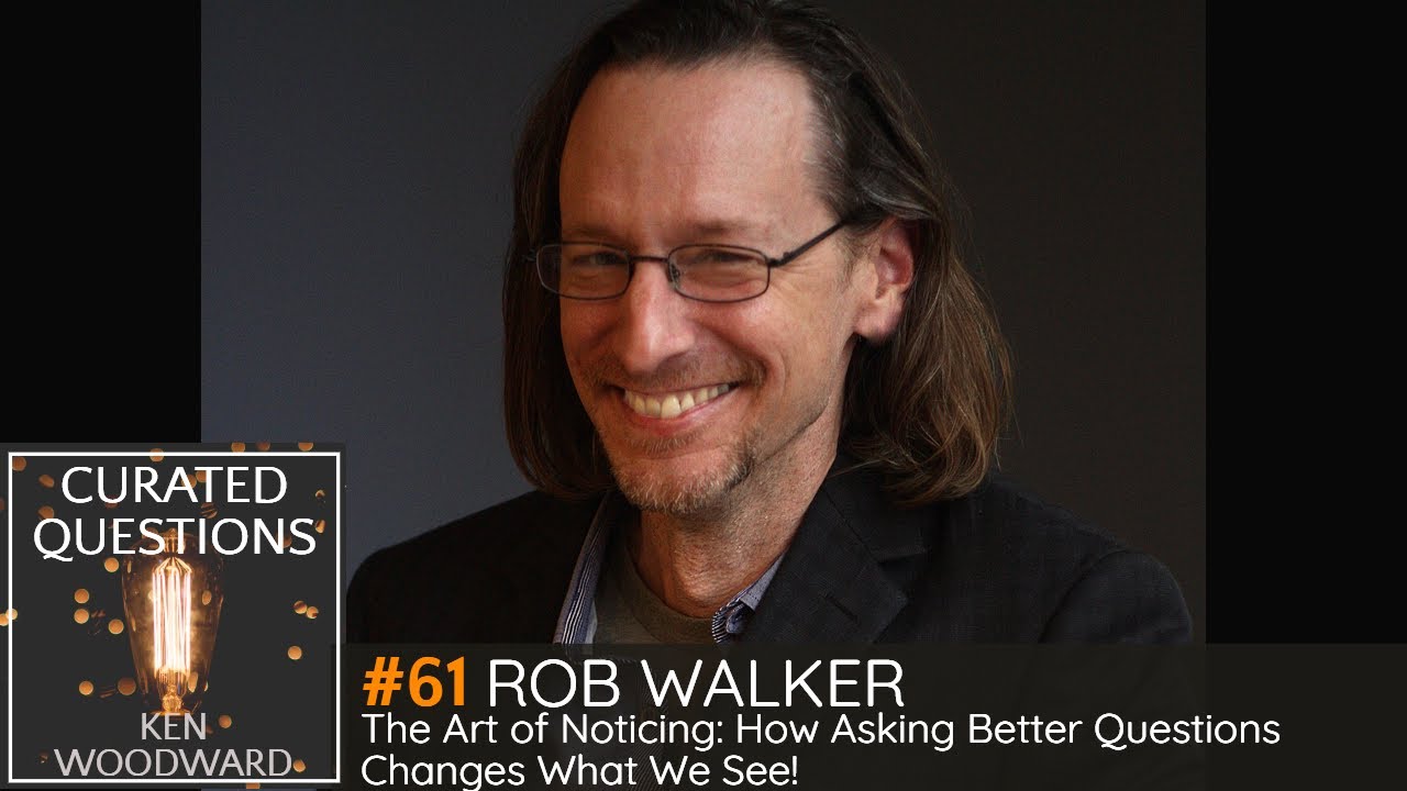 The Art of Noticing: How Asking Better Questions Changes What We See! | Rob Walker #61