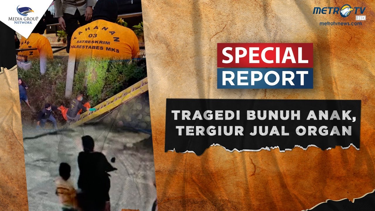 SPECIAL REPORT - Tragedi Bunuh Anak, Tergiur Jual Organ
