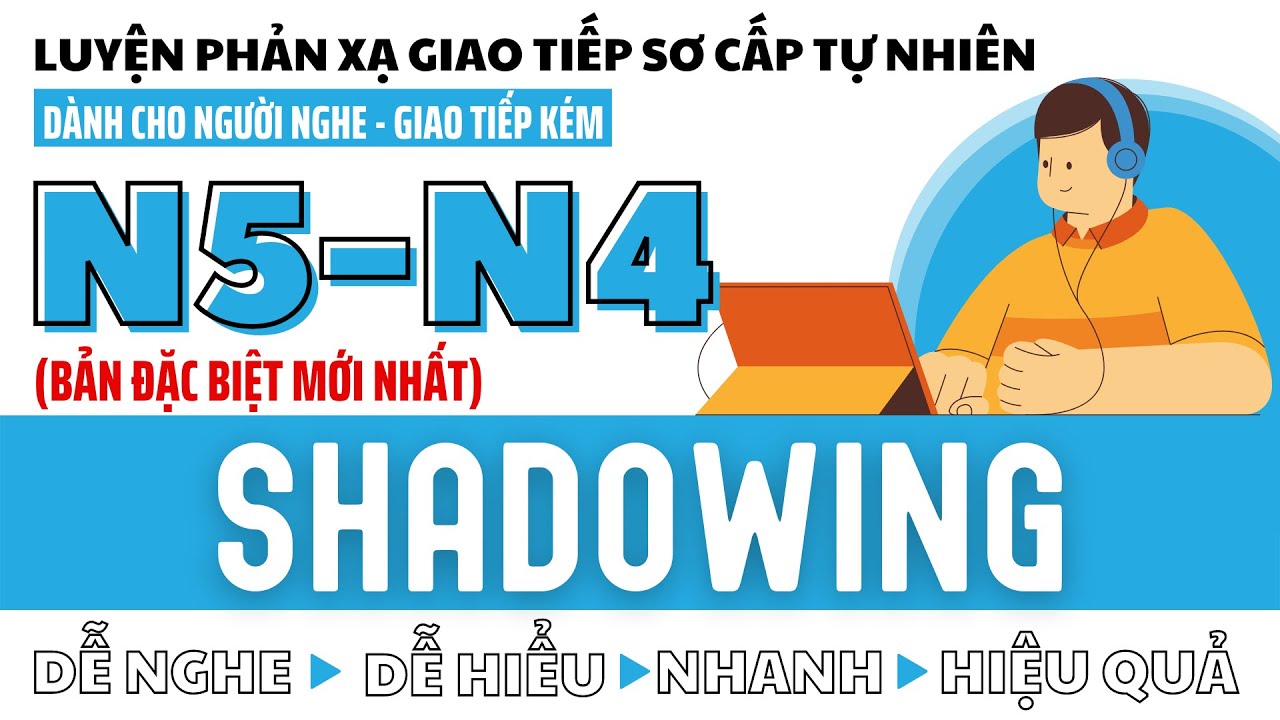 Shadowing Sơ Cấp N5 - N4 Luyện Phản Xạ Giao Tiếp Tiếng Nhật (Bản Đặc Biệt Mới Nhất)