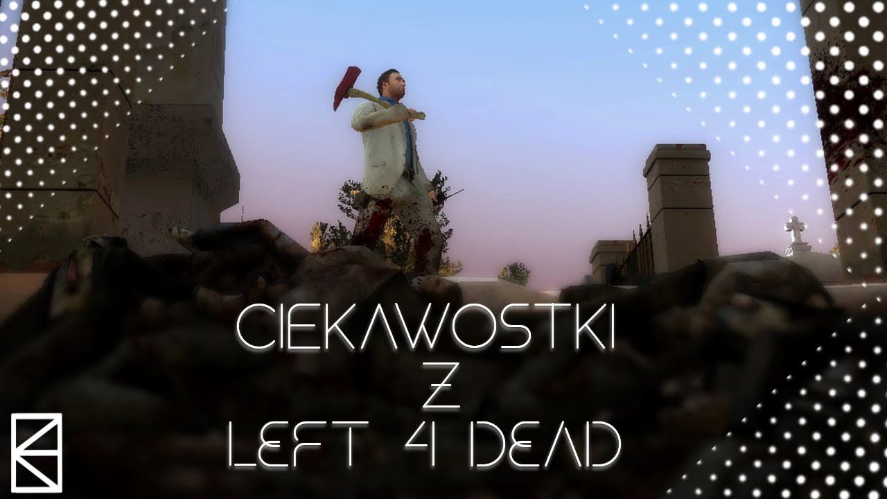 29 CIEKAWOSTEK Z SERII LEFT 4 DEADA