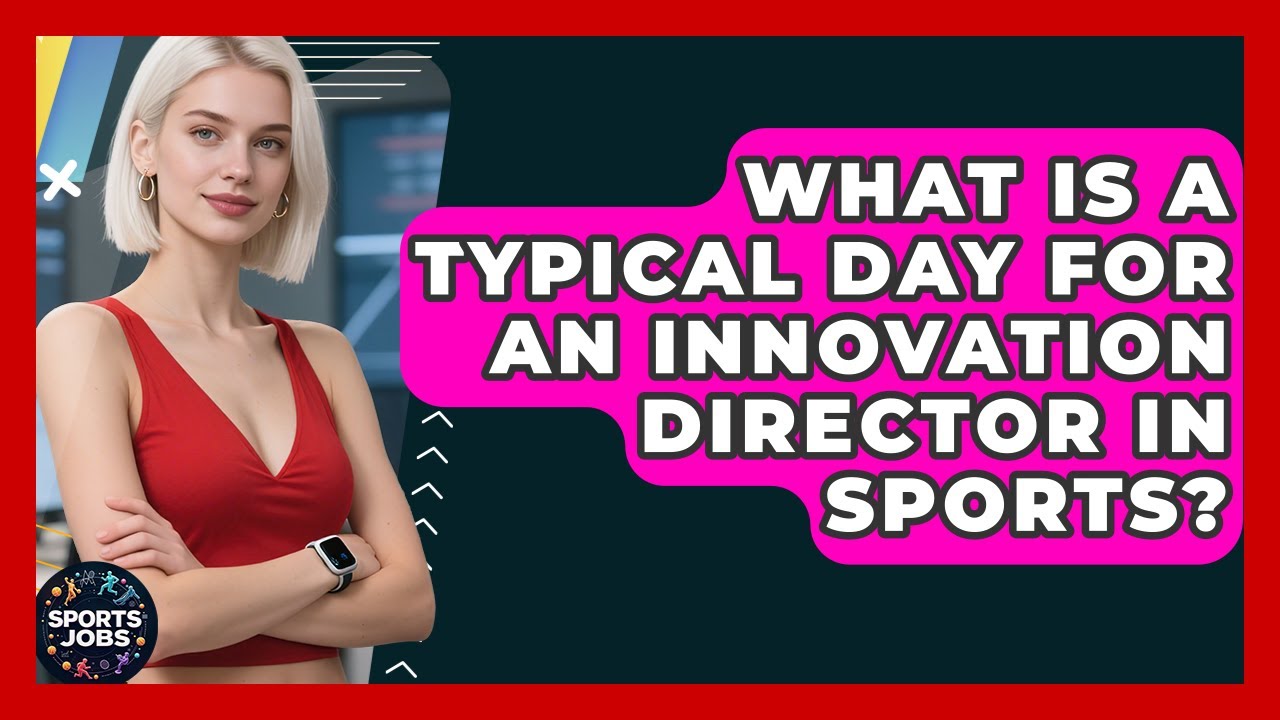 What Is A Typical Day For An Innovation Director In Sports? - Sports Jobs