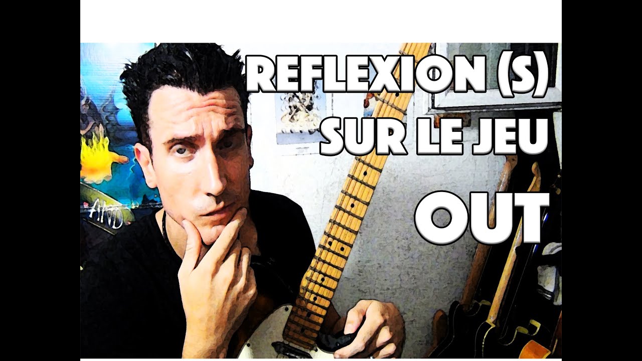 REFLEXION(S) SUR LE JEU OUT - LE GUITAR VLOG 095