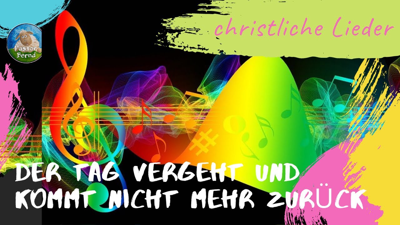 Der Tag vergeht und kommt nie mehr zur&uuml;ck - neue christliche Lieder