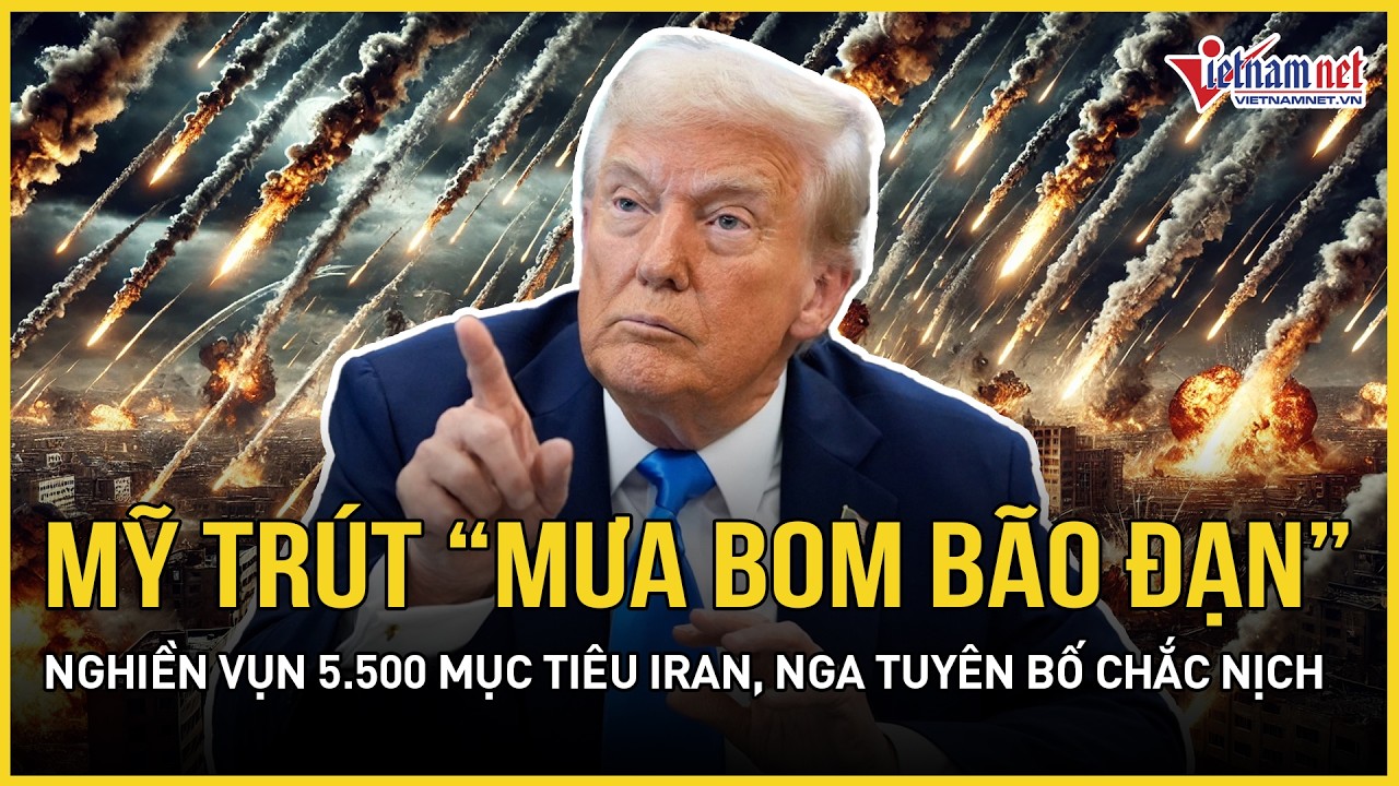 NÓNG RỰC: Mỹ trút “mưa bom bão đạn” nghiền vụn 5.500 mục tiêu Iran, Nga tuyên bố chắc nịch
