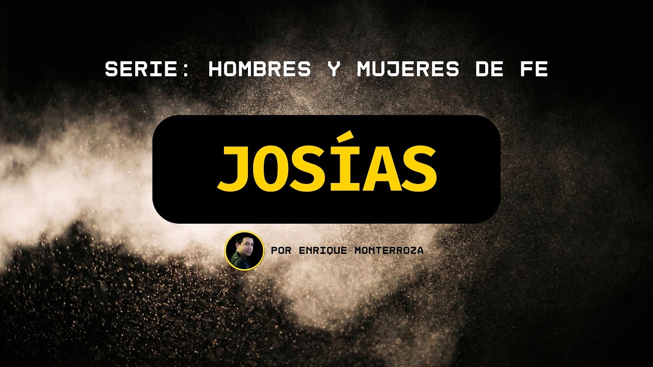 Josías | Serie: Hombres y Mujeres de Fe | Enrique Monterroza