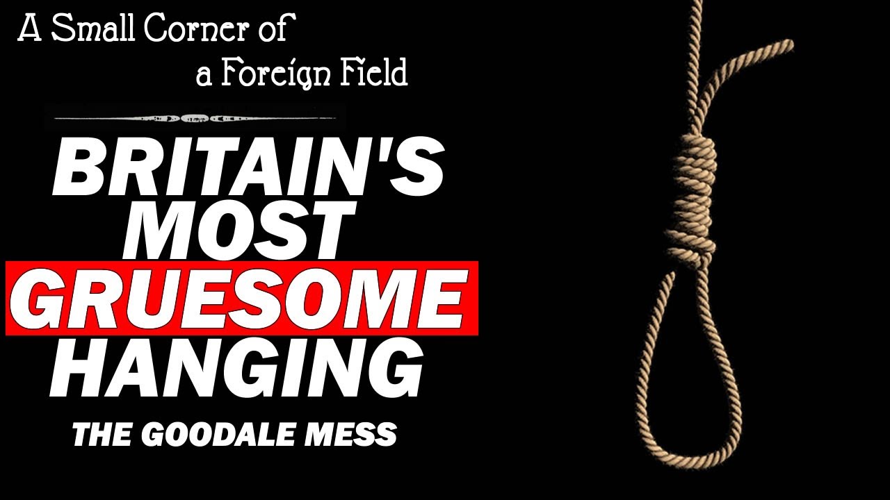 Britain's Most Gruesome Botched Hanging || The Goodale Mess