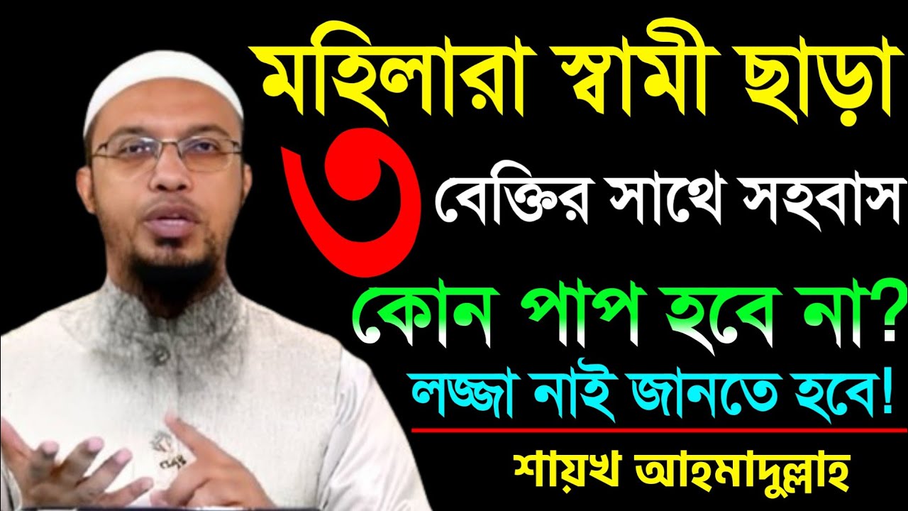 মহিলারা স্বামী ছাড়া ৩ বেক্তির সাথে সহবাস কোন পাপ হবে না? লজ্জা নাই জানতে হবে! শায়খ আহমাদুল্লাহ