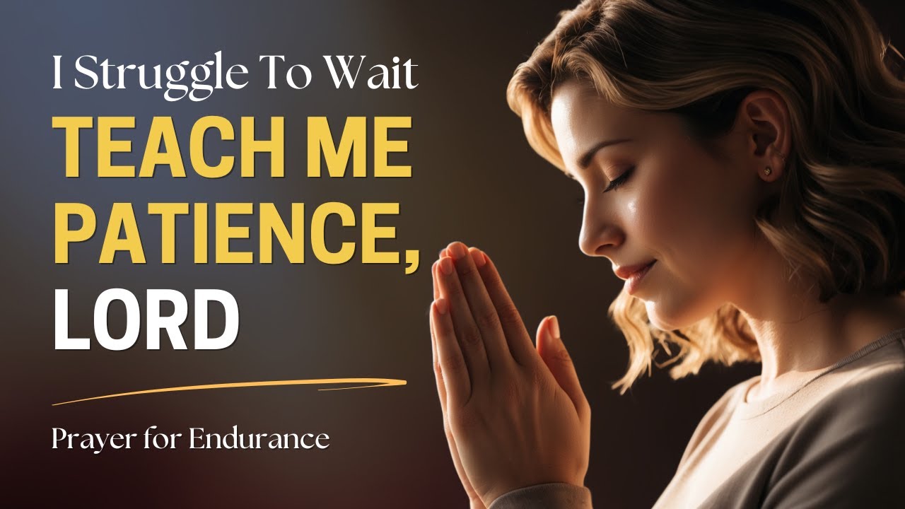 Lord, GIVE Me PATIENCE When Things Aren&rsquo;t Going My Way | Prayer for Endurance