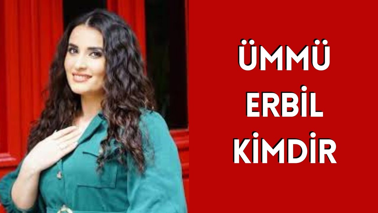 ÜMMÜ ERBİL KİMDİR, HAYATI VE HAKKINDA BİLİNMEYENLER