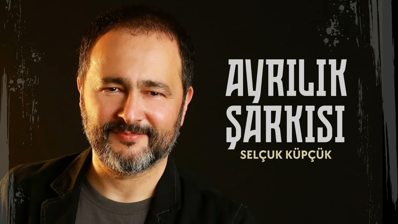 SELÇUK KÜPÇÜK - AYRILIK ŞARKISI