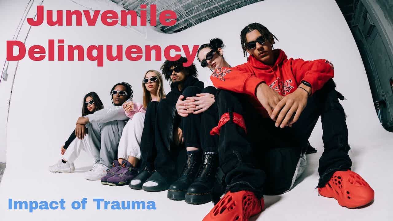 The Impact of Trauma on Juvenile Delinquency