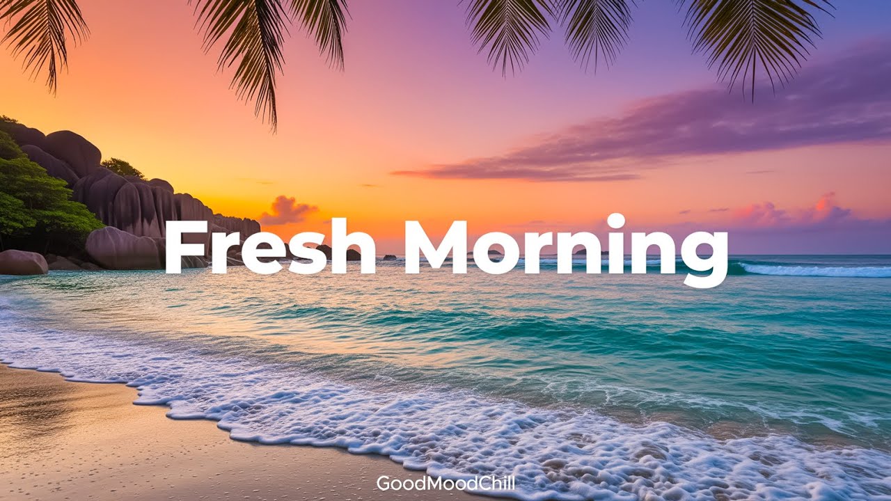 Fresh Morning 🌅 Chill & Deep House to Lift Your Spirit and Start Smooth | GoodMoodChill