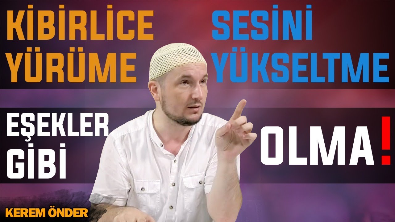 Kibirli yürüme ve sesini yükseltme! Eşekler gibi olma! ⁄ Kerem Önder