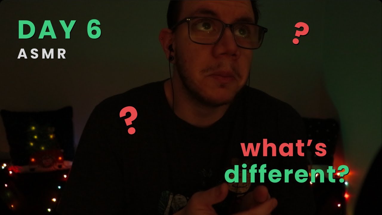 12 Days of ASMR 🎄 Day 6 - What's Different?