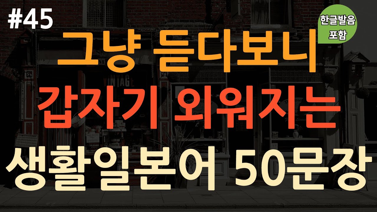 [ch45. 기초생활일본어 50문장] 억지로 외우지 마세요 | 재밌고 유용한 일본어 표현 🇯🇵 | 자면서도 들어요 | 이동 시 틀어 놓기만 하세요 | 4회 반복 | 한글발음 포함