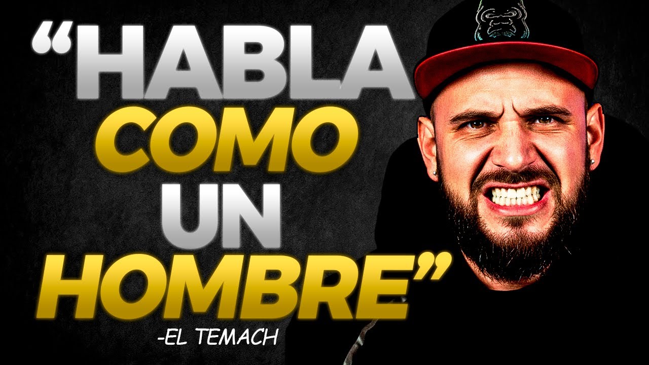 NO HABLES COMO UN MARIC*, HABLA COMO EL MALDIT* HOMBRE - EL TEMACH