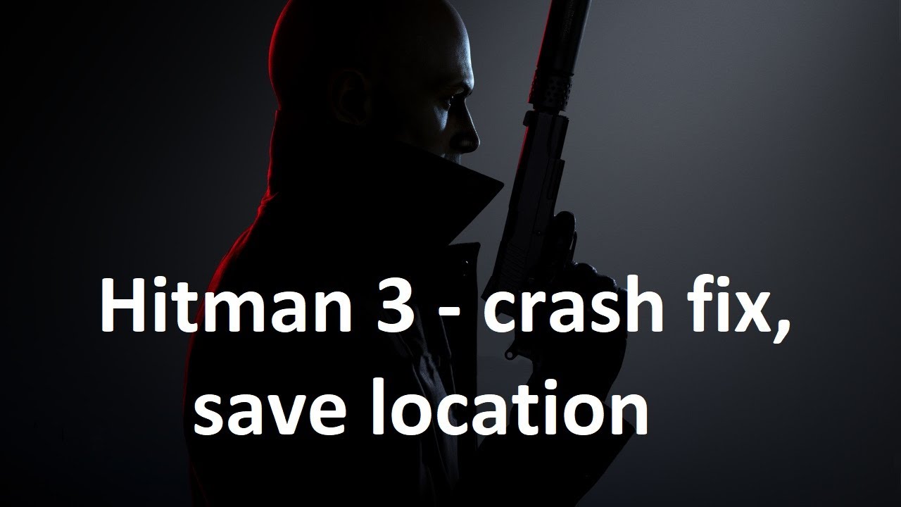 Hitman 3 - crash fix, save location