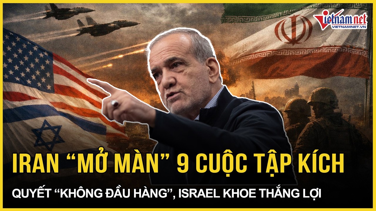 Ngày thứ 9 tàn khốc: Iran “mở màn” 9 cuộc tập kích, quyết “không đầu hàng”, Israel khoe thắng lợi