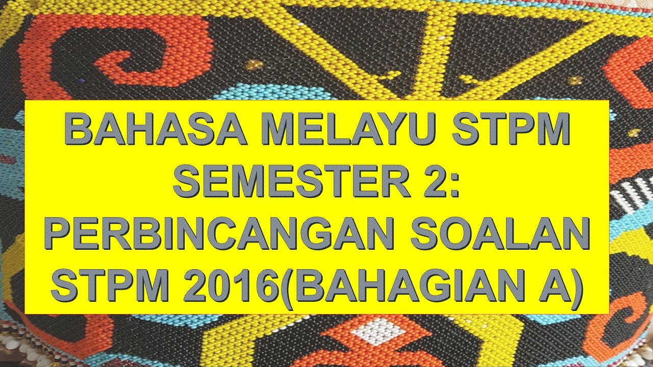 BAHASA MELAYU STPM SEMESTER 2: SOALAN STPM SEBENAR 2016(BAHAGIAN A)