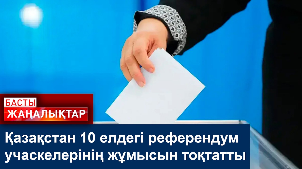 Қазақстан 10 елдегі референдум учаскелерінің жұмысын тоқтатты