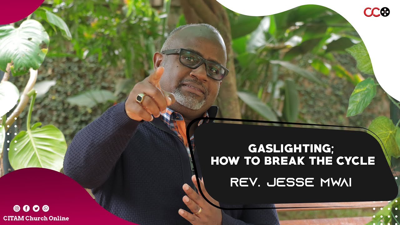 Gaslighting; How to Break The Cycle - Rev. Jesse Mwai | CITAM Church Online