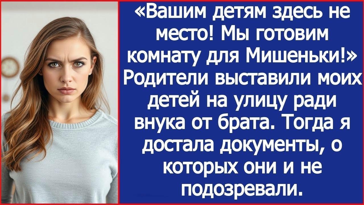 Родители выставили моих детей на улицу ради внука от брата  Тогда я достала документы